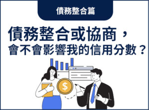 債務整合或債務協商，會不會影響我的信用分數？