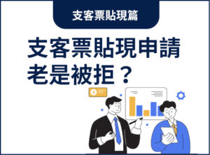 支客票貼現申請老是被拒？掌握 3 大關鍵，教你如何讓支票快速變現！